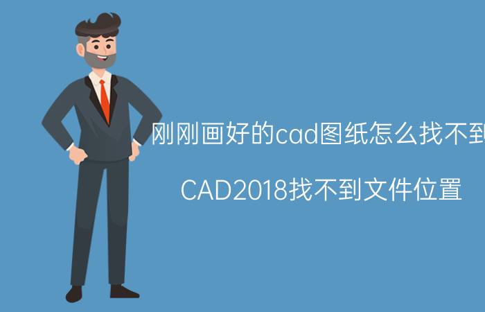 刚刚画好的cad图纸怎么找不到 CAD2018找不到文件位置？